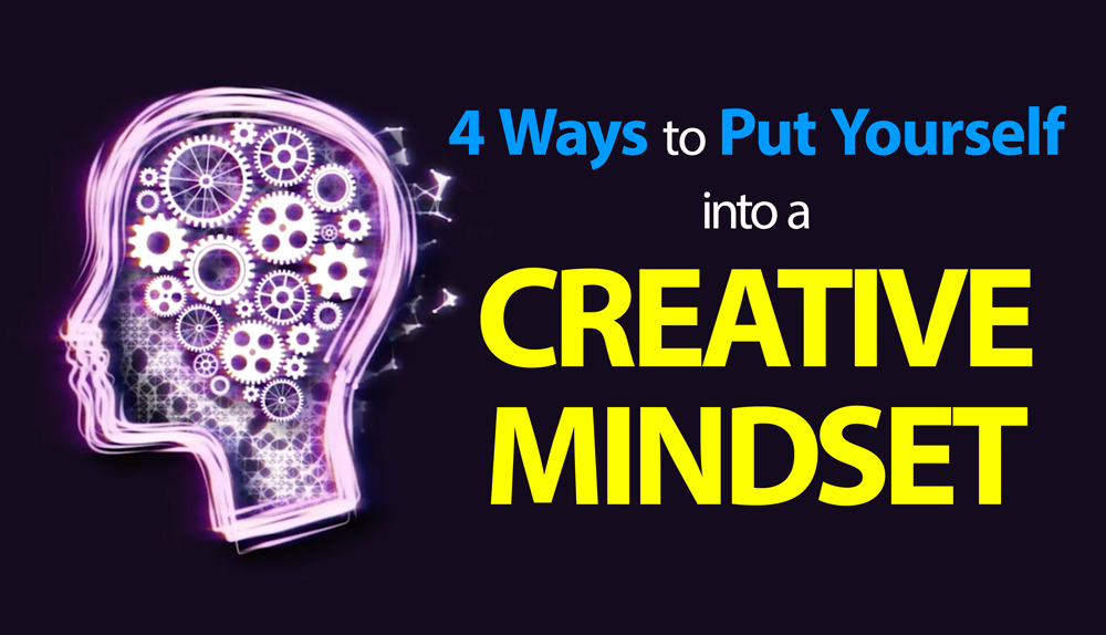 4 Ways To Put Yourself Into A Creative Mindset | Will Moneymaker ...